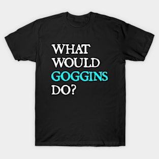 what would goggins do T-Shirt